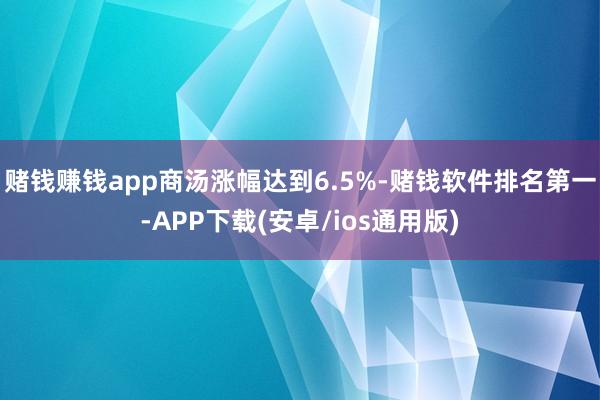 赌钱赚钱app商汤涨幅达到6.5%-赌钱软件排名第一-APP