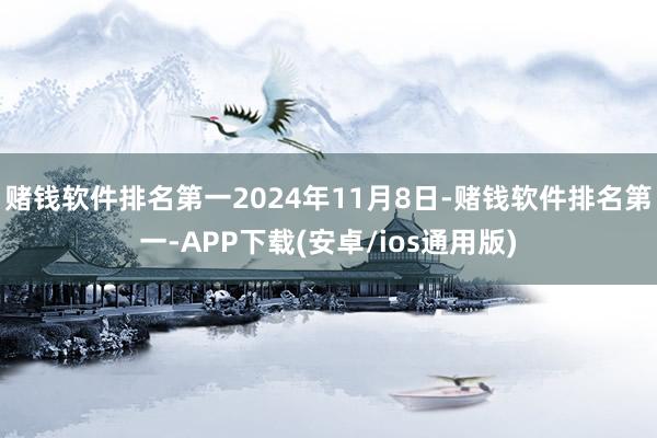 赌钱软件排名第一2024年11月8日-赌钱软件排名第一-APP下载(安卓/ios通用版)