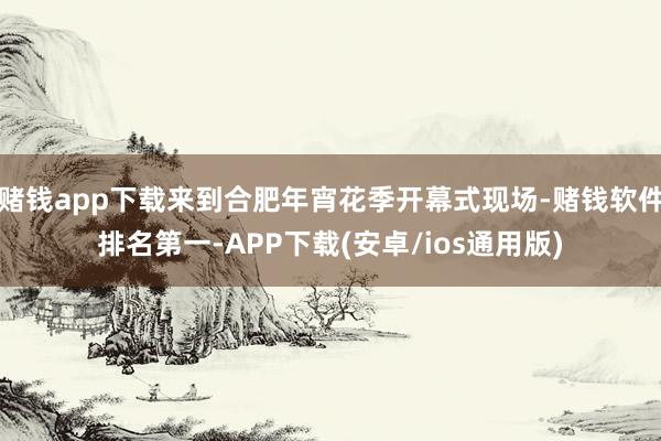 赌钱app下载来到合肥年宵花季开幕式现场-赌钱软件排名第一-APP下载(安卓/ios通用版)