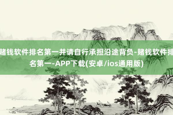 赌钱软件排名第一并请自行承担沿途背负-赌钱软件排名第一-AP