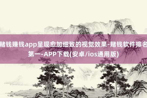 赌钱赚钱app呈现愈加细致的视觉效果-赌钱软件排名第一-AP
